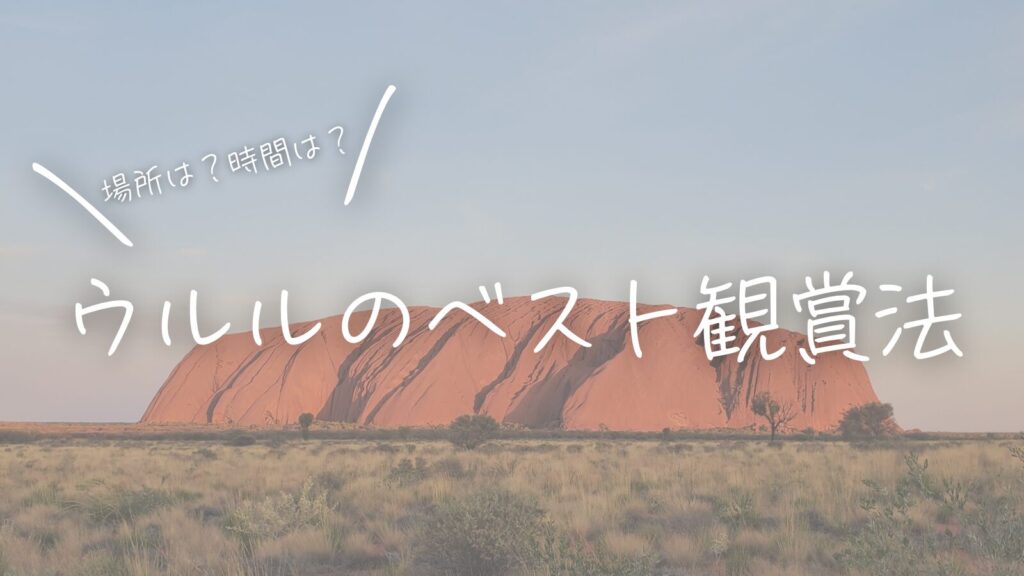 場所は？時間は？ウルルのベスト観賞法